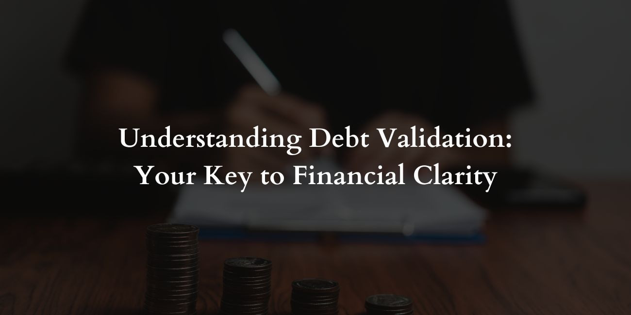 Understanding Debt Validation: Your Key to Financial Clarity