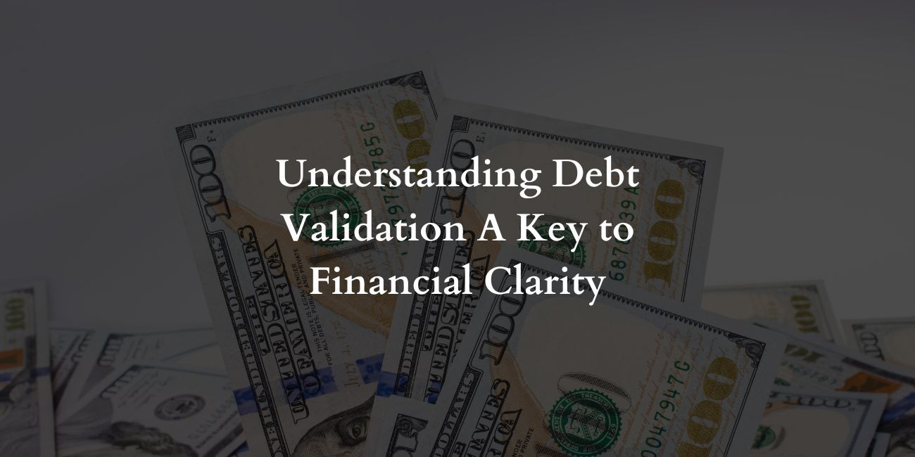 Understanding Debt Validation: A Key to Financial Clarity